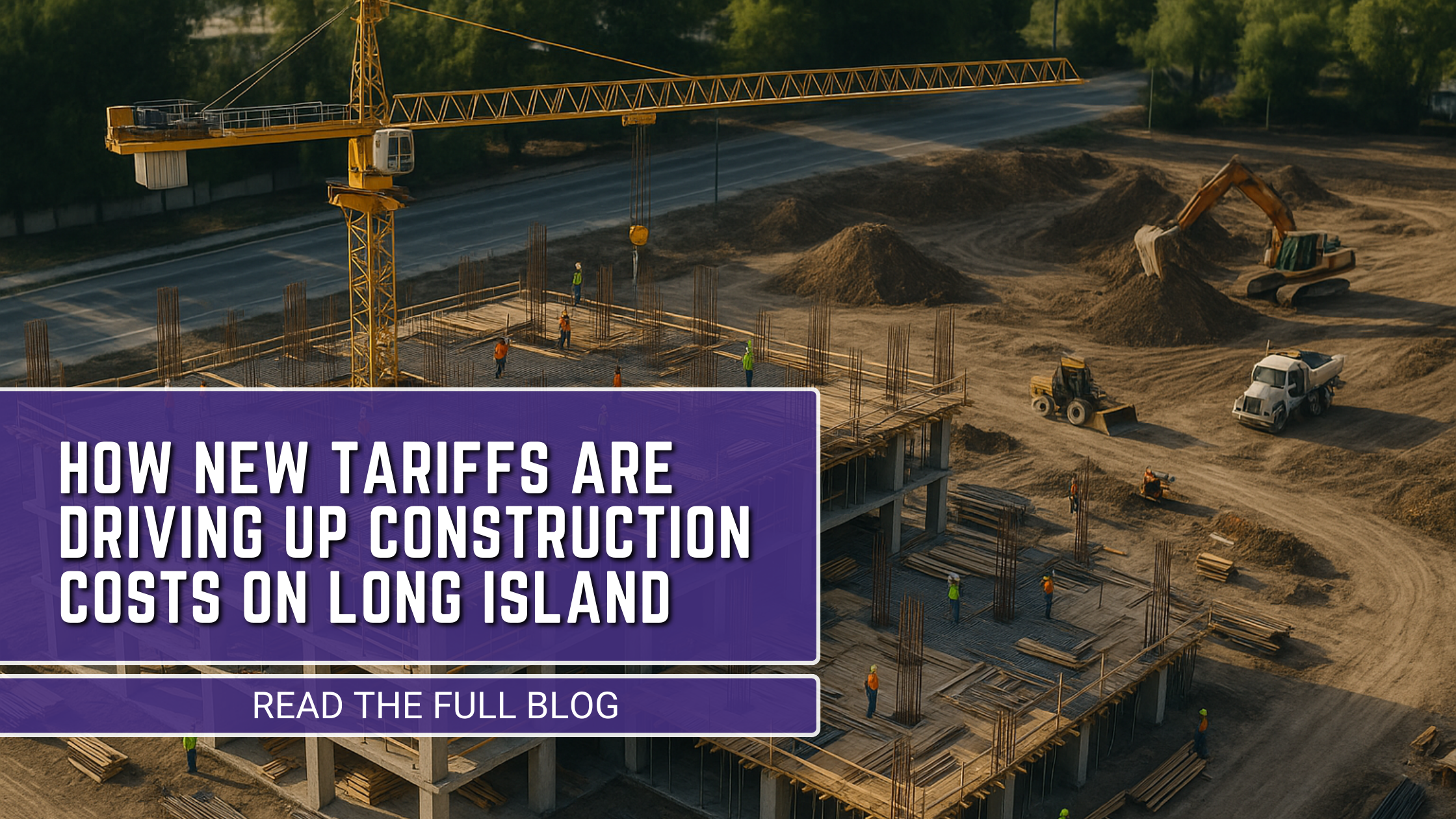 How New Tariffs Are Driving Up Construction Costs on Long Island (And What Builders Are Doing About It)