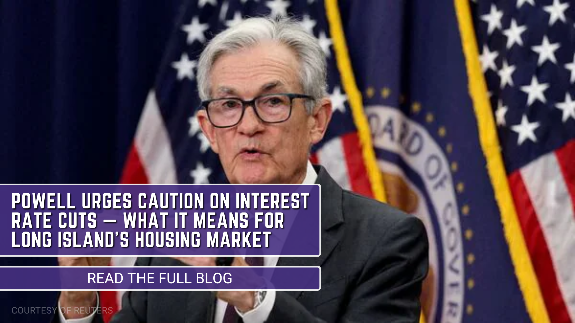 Powell Urges Caution on Interest Rate Cuts — What It Means for Long Island’s Housing Market