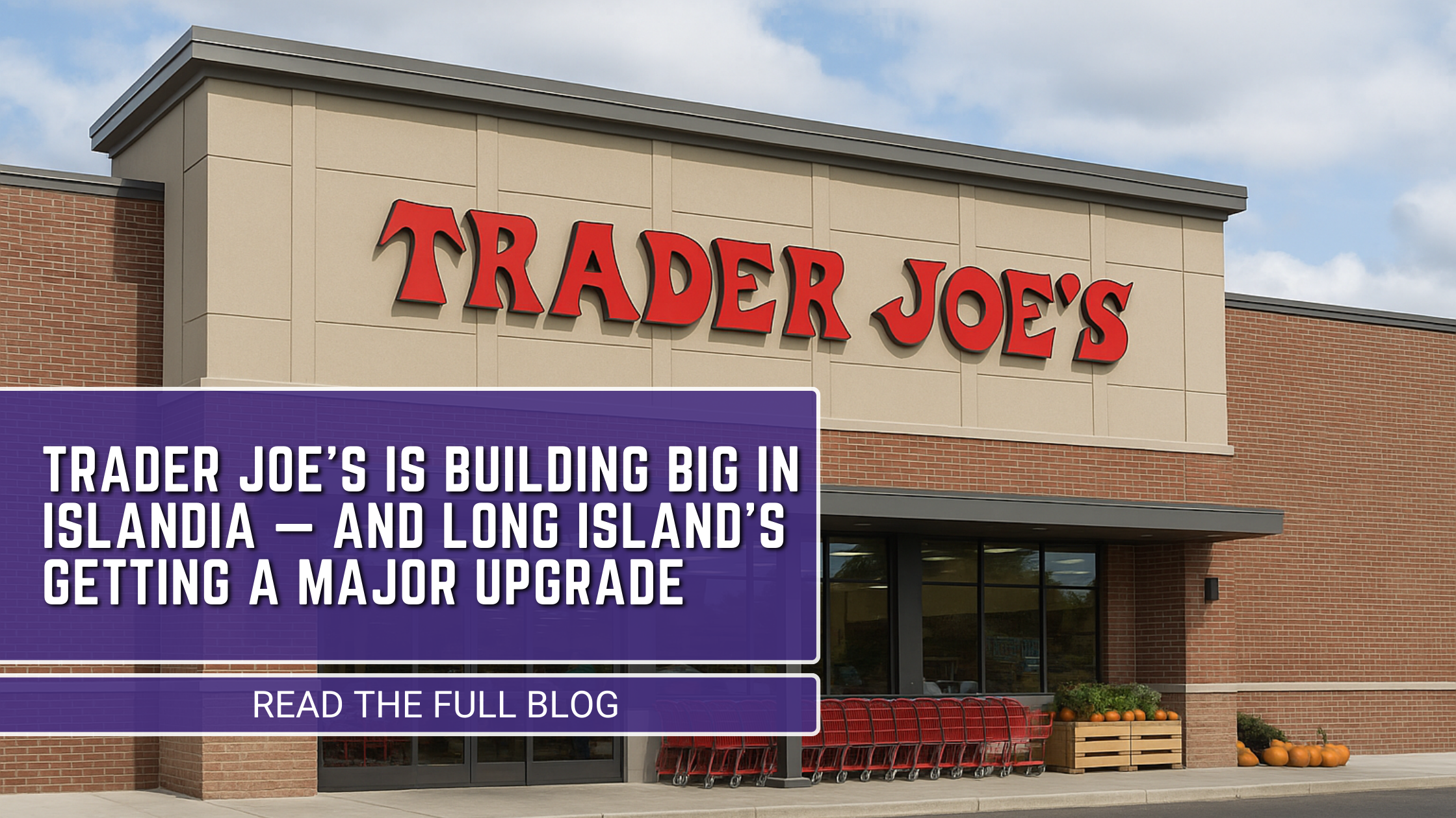 Trader Joe’s Is Building Big in Islandia — And Long Island’s Getting a Major Upgrade